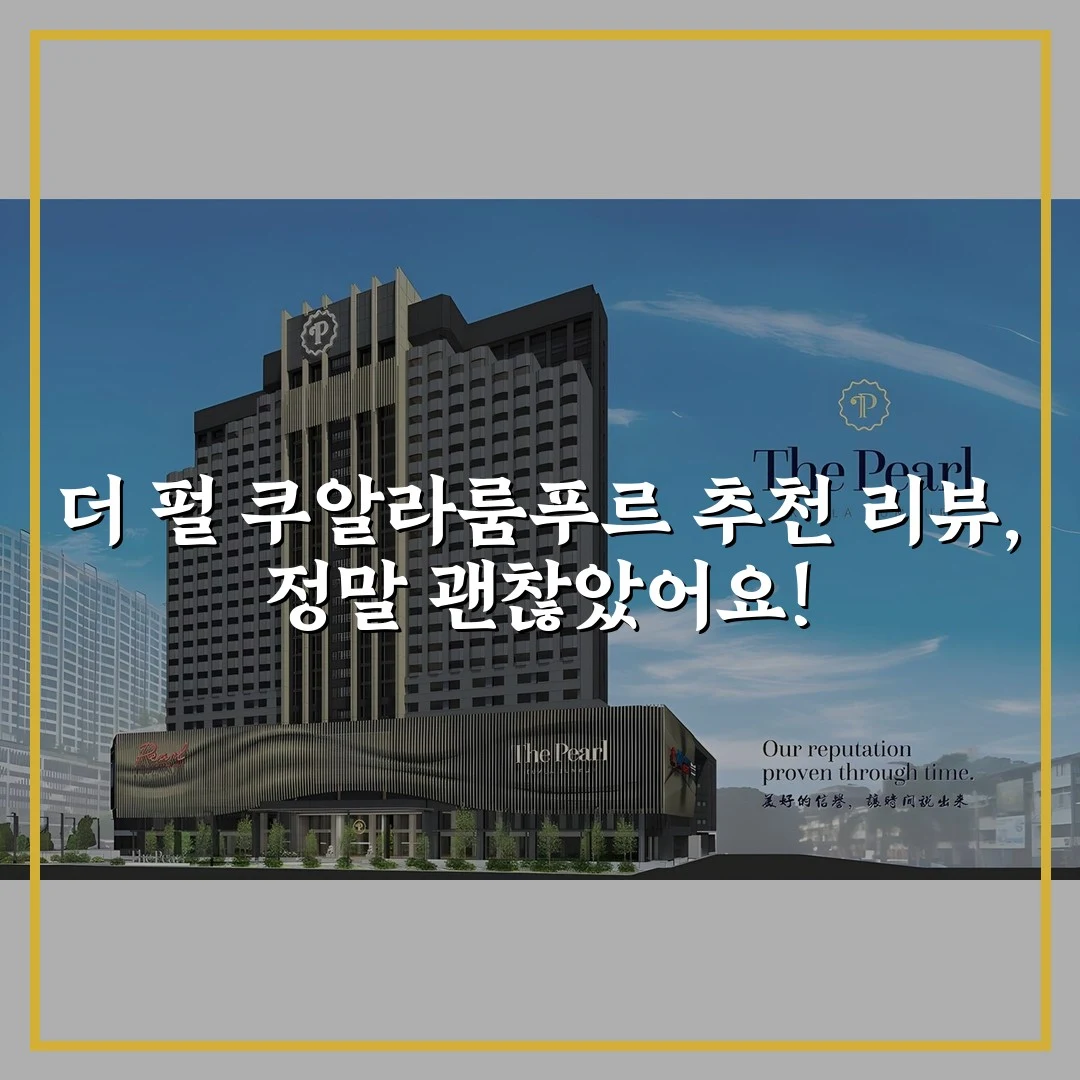 더 펄 쿠알라룸푸르 추천 리뷰, 정말 괜찮았어요!