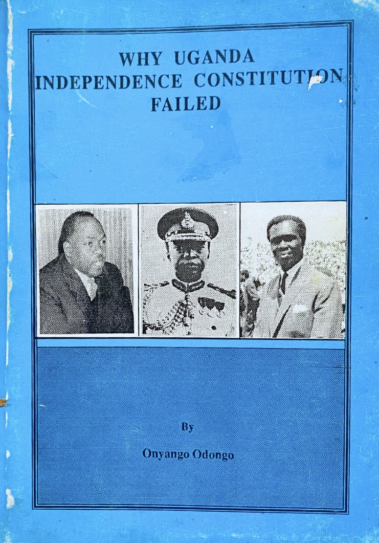 Why Uganda Independence Constitution Failed by Onyango Odongo