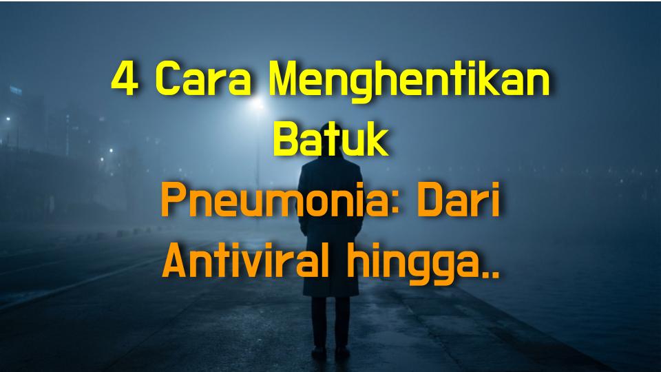 4 Cara Menghentikan Batuk Pneumonia: Dari Antiviral hingga Nebulizer
