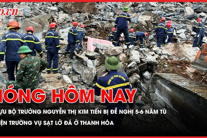 Nóng hôm nay 22-5: Cựu Bộ trưởng Bộ Y tế Nguyễn Thị Kim Tiến bị đề nghị mức án 5-6 năm tù; Hiện trường vụ sạt lở đá ở Thanh Hóa - Báo Pháp Luật TP.HCM