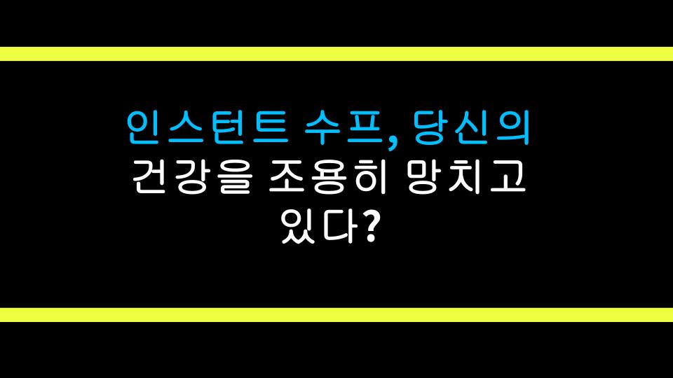 인스턴트 수프, 당신의 건강을 조용히 망치고 있다?
