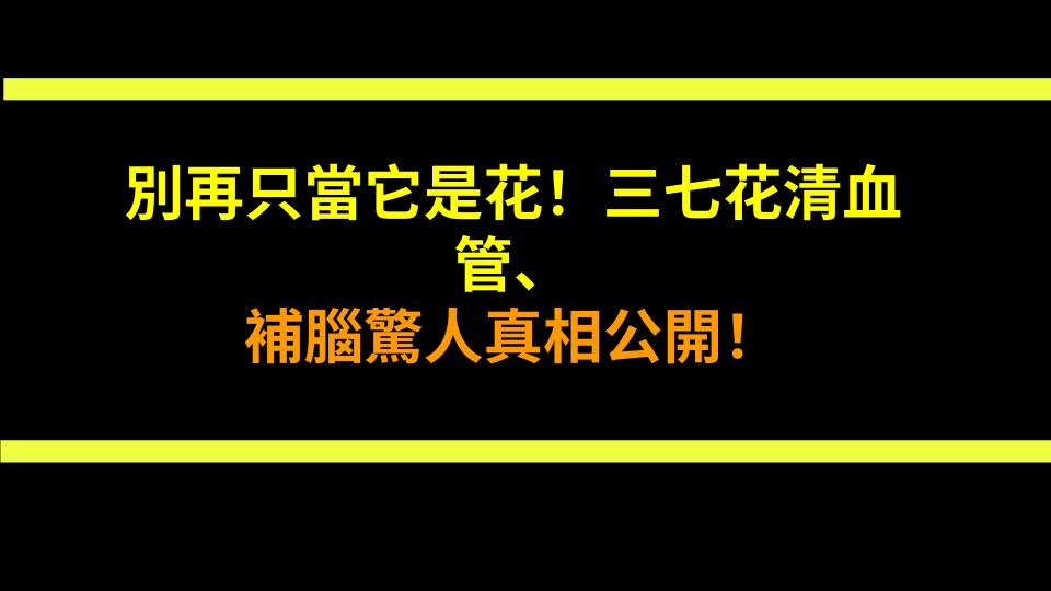 別再只當它是花！三七花清血管、補腦驚人真相公開！
