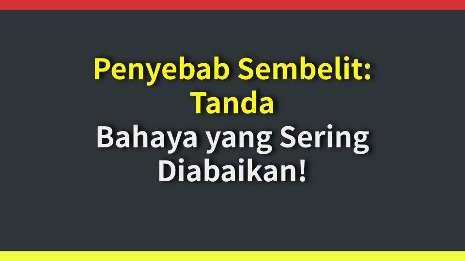 Penyebab Sembelit: Tanda Bahaya yang Sering Diabaikan!