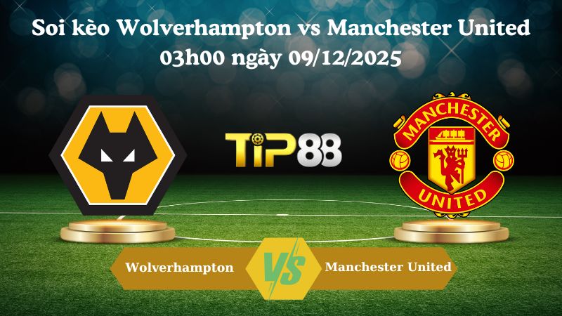 soi kèo Wolverhampton vs Manchester United 03h00 ngày 09/12/2025