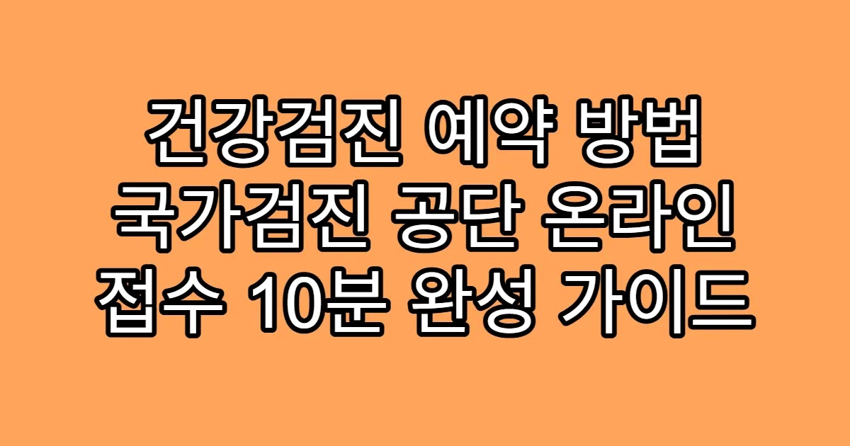건강검진 예약 방법 국가검진 공단 온라인 접수 10분 완성 가이드