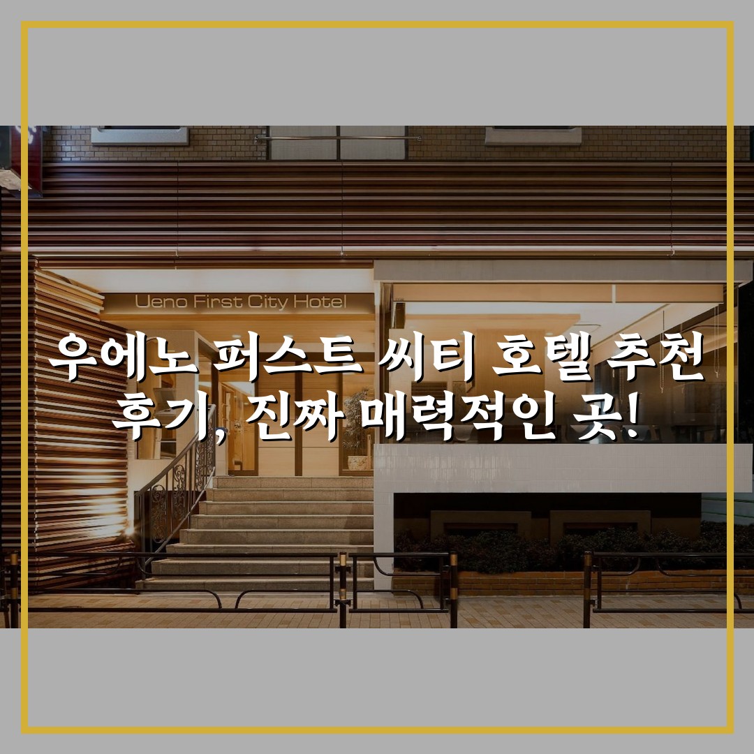 우에노 퍼스트 씨티 호텔 추천 후기, 진짜 매력적인 곳!