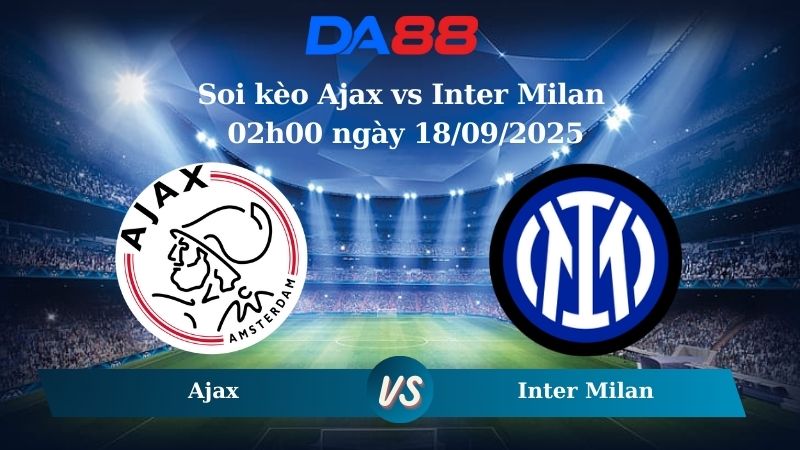 Soi kèo Ajax vs Inter Milan 02h00 ngày 18/09/2025
