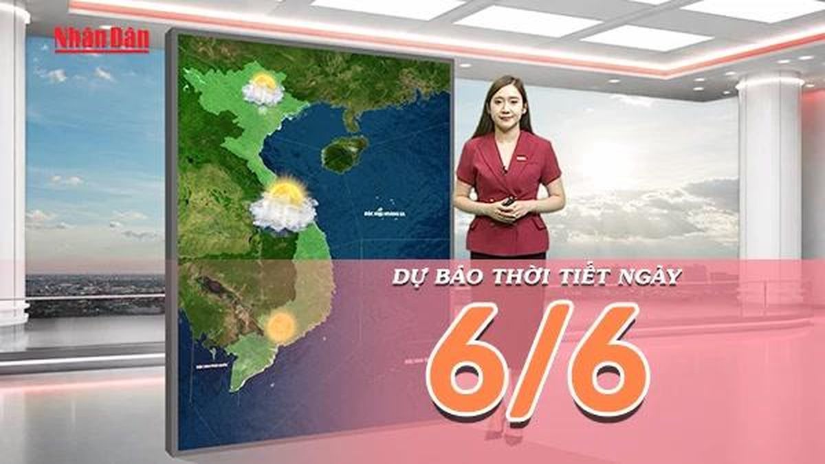[Video] Dự báo thời tiết ngày 6/6/2026: Miền Bắc nắng nóng trở lại, Trung Bộ tiếp tục khô nóng kéo dài, Nam Bộ chiều tối có mưa dông - Báo Nhân Dân