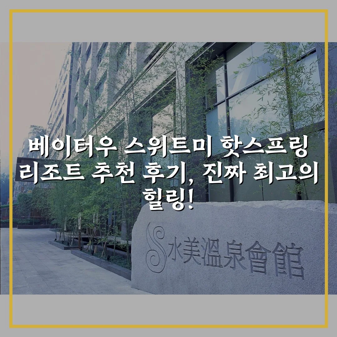 베이터우 스위트미 핫스프링 리조트 추천 후기, 진짜 최고의 힐링!