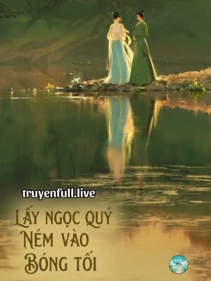 Lấy Ngọc Quý Ném Vào Bóng Tối