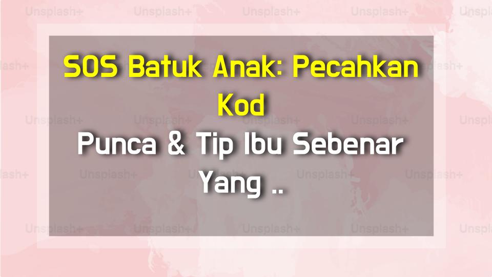 SOS Batuk Anak: Pecahkan Kod Punca & Tip Ibu Sebenar Yang Berkesan!