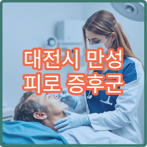 대전시 만성 피로 증후군 원인 검사와 회복 치료 병원 추천