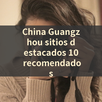 China Guangzhou sitios destacados 10 recomendados 썸네일