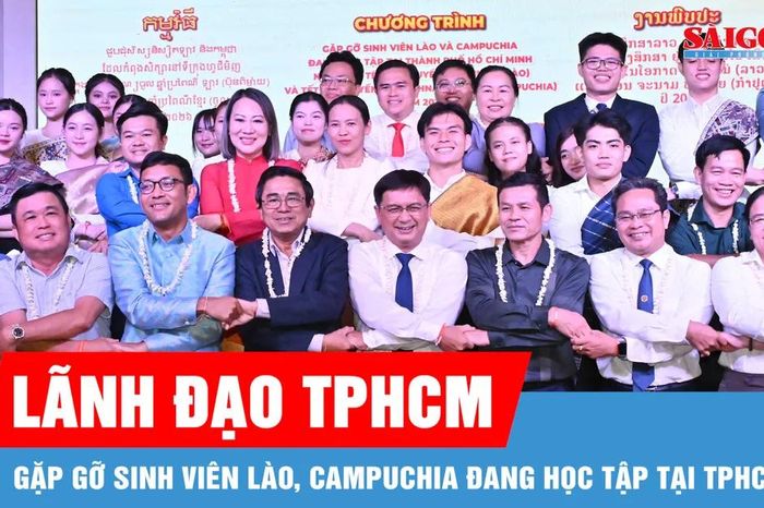 Lãnh đạo TPHCM gặp gỡ sinh viên Lào, Campuchia đang học tập tại TPHCM - Báo Sài Gòn Giải Phóng