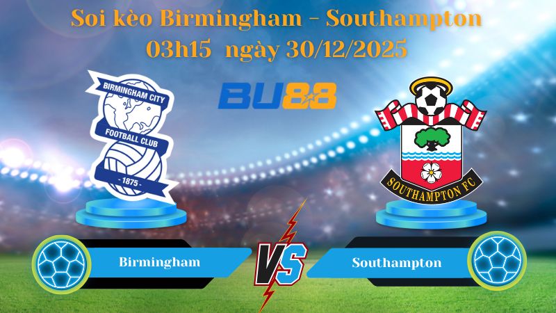 Nhận định bóng đá trận đấu Birmingham - Southampton 03h15 ngày 30/12/2025