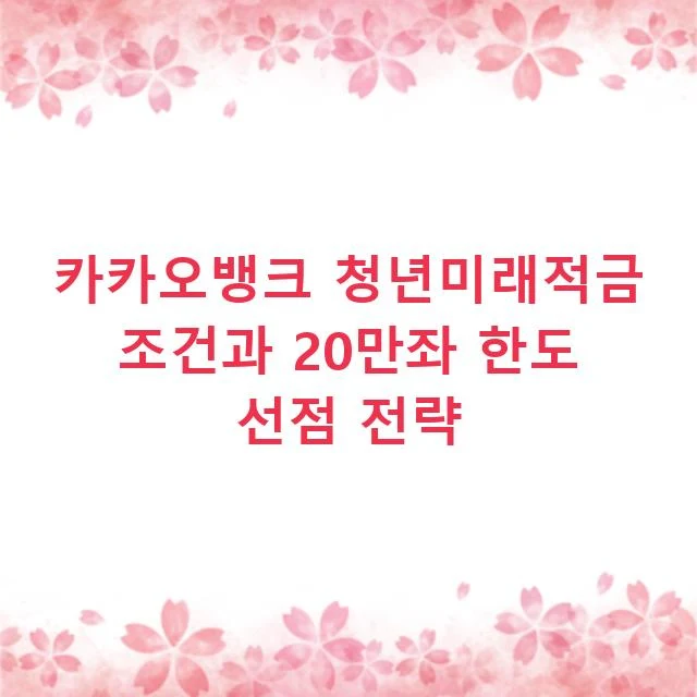 카카오뱅크 청년미래적금 조건과 20만좌 한도 선점 전략