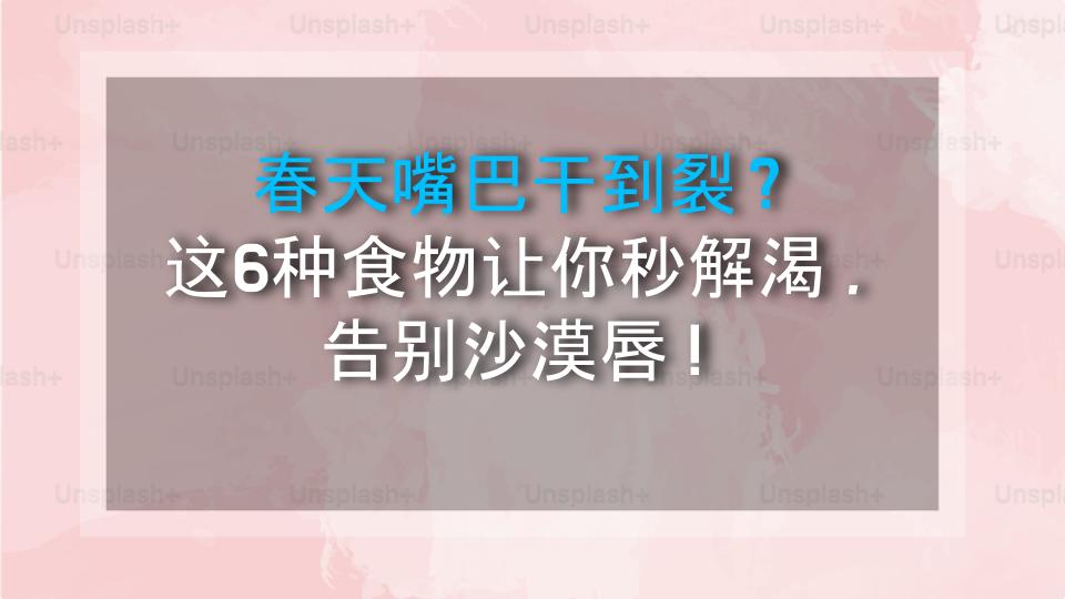 春天嘴巴干到裂？这6种食物让你秒解渴，告别沙漠唇！