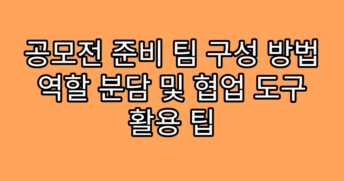 공모전 준비 팀 구성 방법 역할 분담 및 협업 도구 활용 팁
