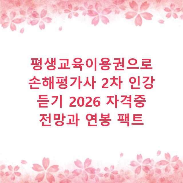 평생교육이용권으로 손해평가사 2차 인강 듣기 2026 자격증 전망과 연봉 팩트
