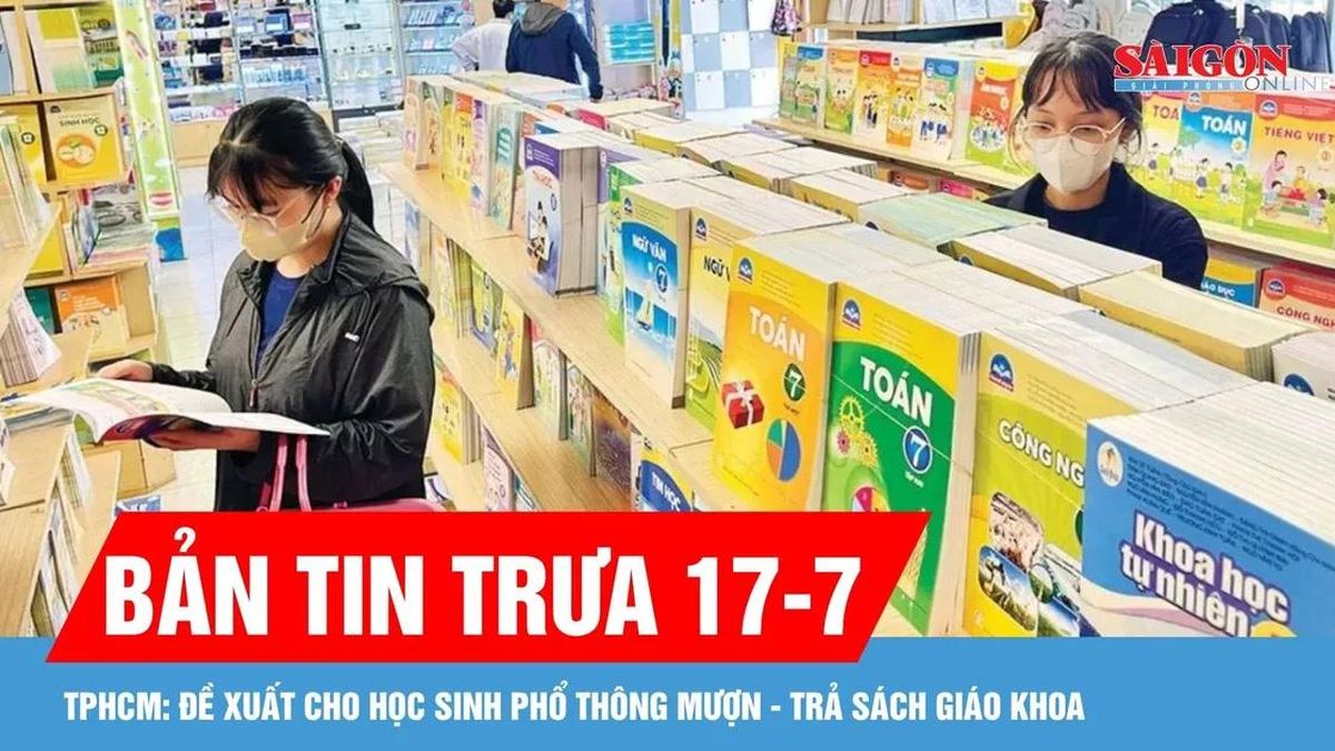 Bản tin trưa 17-7: TPHCM đề xuất cho học sinh phổ thông mượn - trả sách giáo khoa - Báo Sài Gòn Giải Phóng