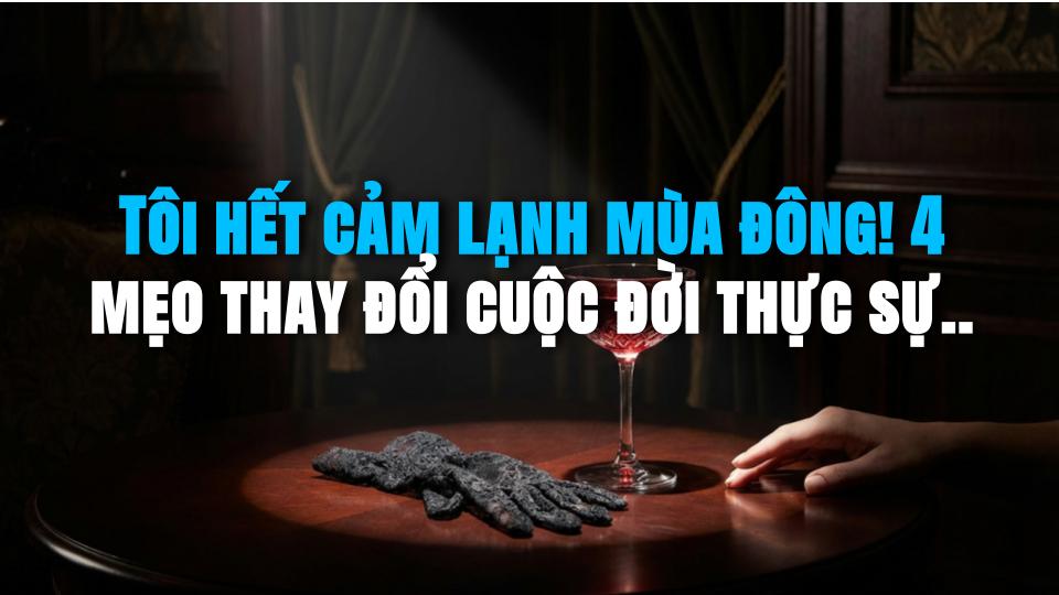 Tôi hết cảm lạnh mùa đông! 4 mẹo thay đổi cuộc đời thực sự hiệu quả