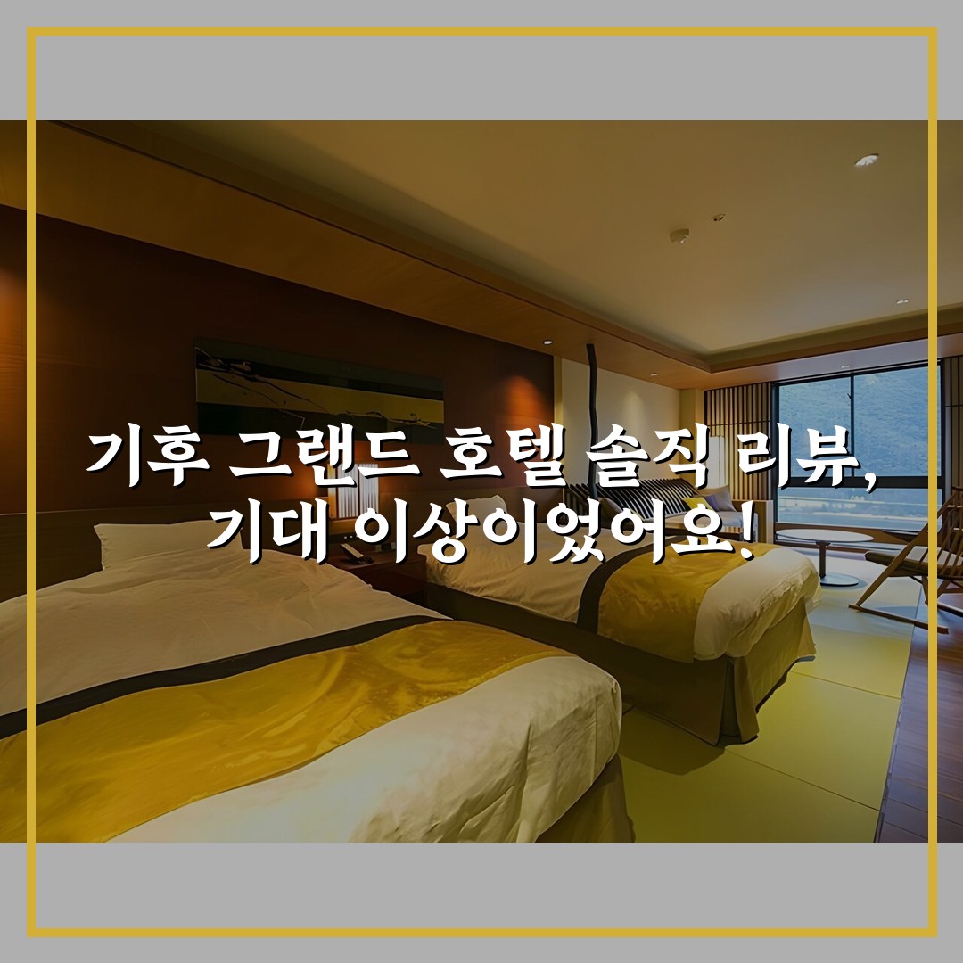기후 그랜드 호텔 솔직 리뷰, 기대 이상이었어요!
