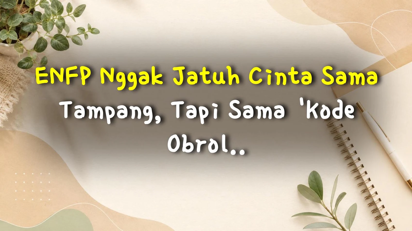 ENFP Nggak Jatuh Cinta Sama Tampang, Tapi Sama 'Kode Obrolan' Kamu 🔥