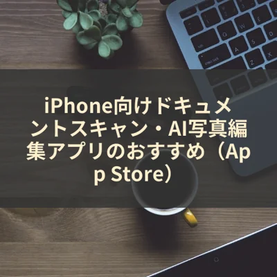 iPhone向けドキュメントスキャン・AI写真編集アプリのおすすめ（App Store）