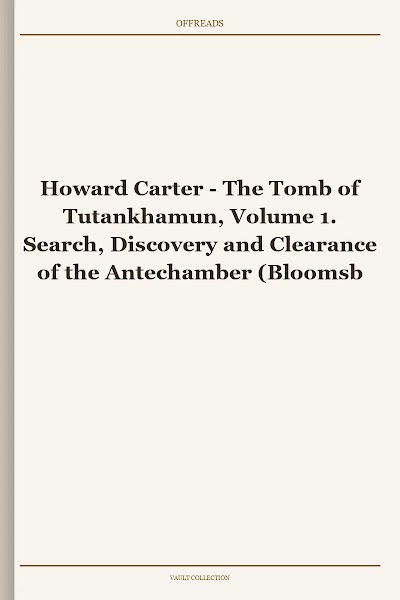The Tomb of Tutankhamun, Volume 1. Search, Discovery and Clearance of the Antechamber (Bloomsbury Revelations)