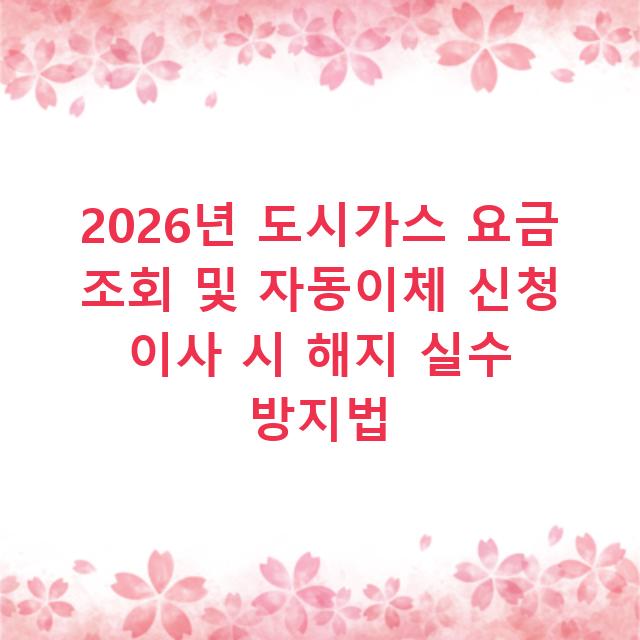 2026년 도시가스 요금 조회 및 자동이체 신청 이사 시 해지 실수 방지법