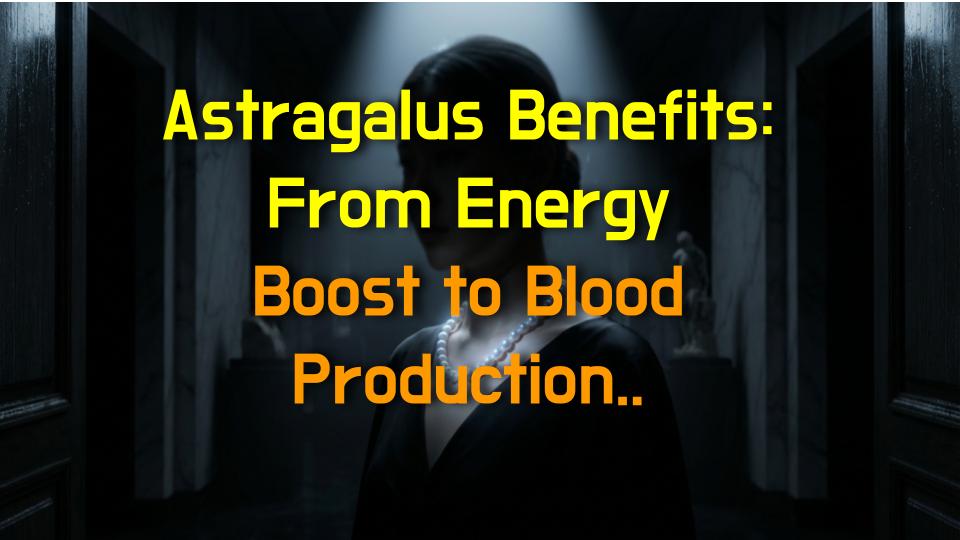 Astragalus Benefits: From Energy Boost to Blood Production! Real Stories Inside