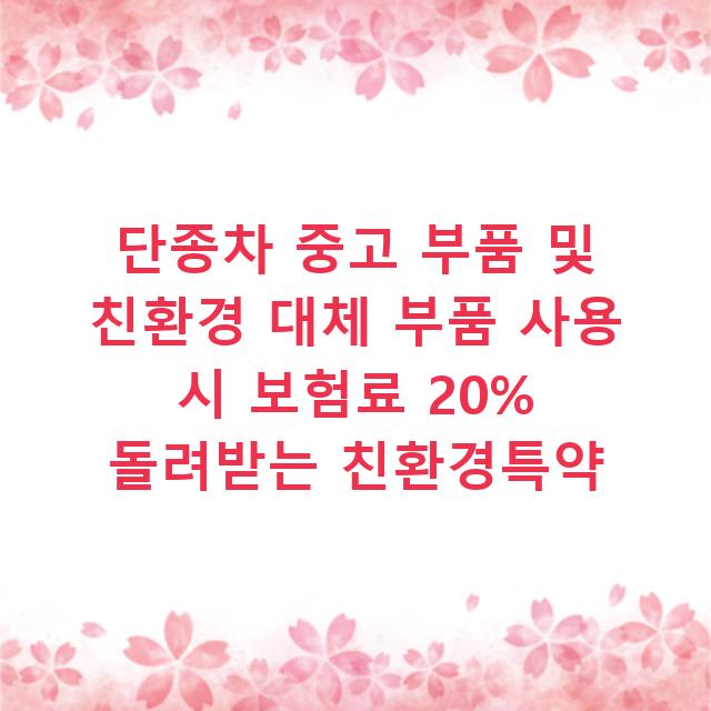 단종차 중고 부품 및 친환경 대체 부품 사용 시 보험료 20% 돌려받는 친환경특약