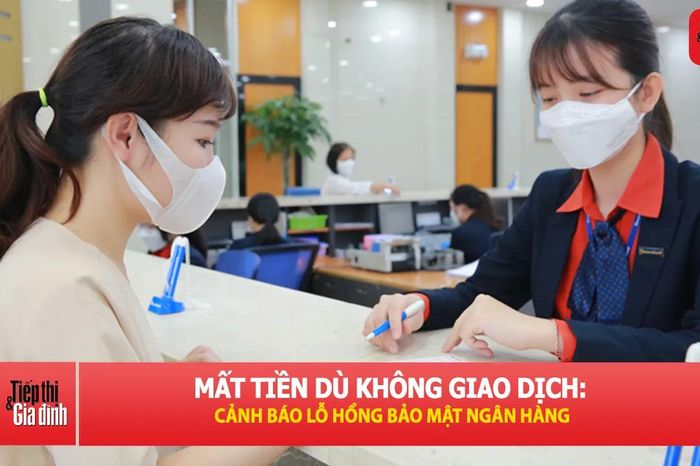 Lỗ hổng nào khiến tài khoản ngân hàng 'bốc hơi' trong đêm? - Tạp chí Tiếp thị &amp; Gia đình