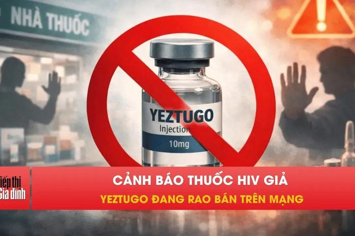 Bộ Y tế cảnh báo thuốc HIV giả tên YEZTUGO xuất hiện trên mạng - Tiếp thị &amp; Gia đình