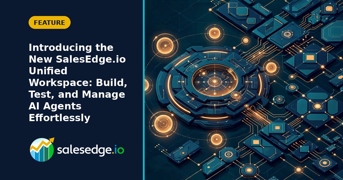 Introducing the New SalesEdge.io Unified Workspace: Build, Test, and Manage AI Agents Effortlessly