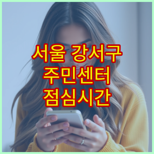 서울 강서구 주민센터 점심시간 운영 여부 및 혼잡 시간 피하는 방법