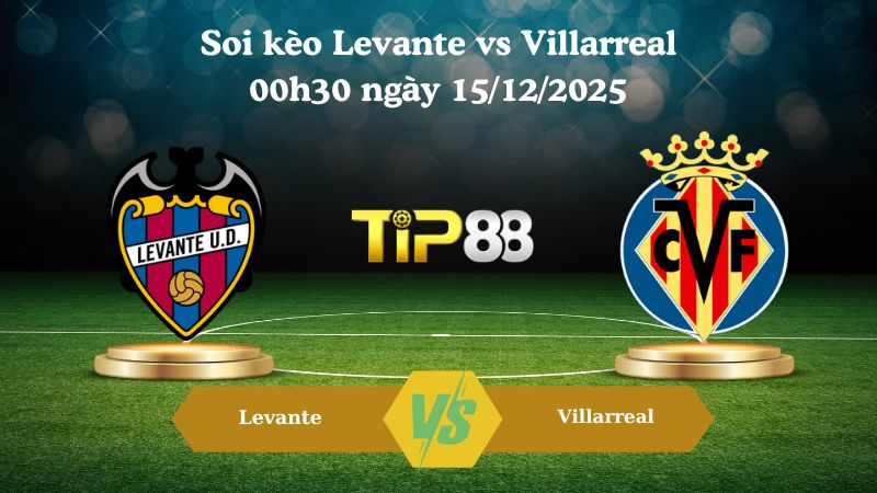 soi kèo Levante vs Villarreal 00h30 ngày 15/12/2025