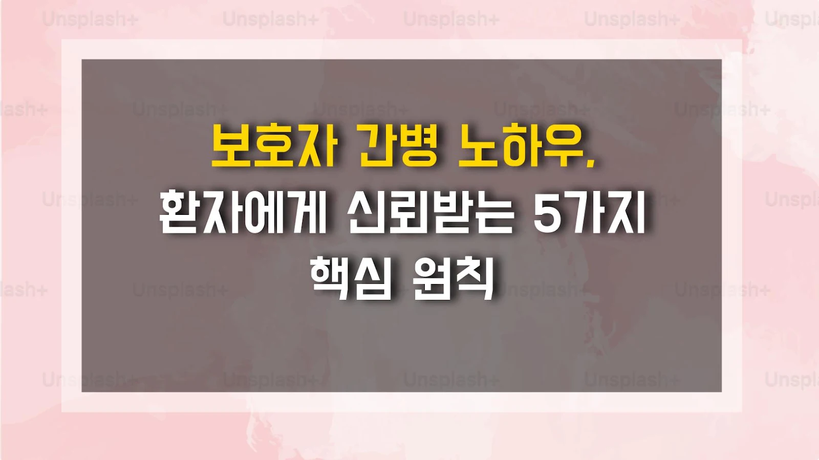 보호자 간병 노하우, 환자에게 신뢰받는 5가지 핵심 원칙
