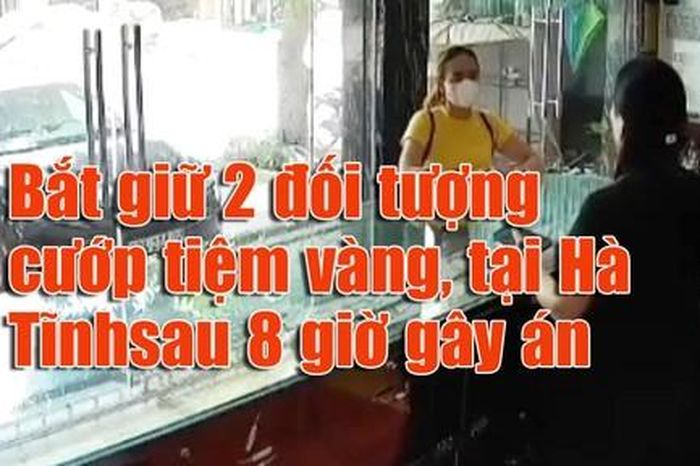 Video đôi nam nữ táo tợn cướp tiệm vàng tại Hà Tĩnh, bị bắt sau 8 giờ gây án - Công An TP.HCM
