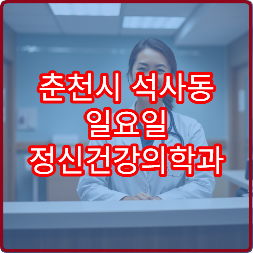 춘천시 석사동 일요일 정신건강의학과 주말 진료 정보