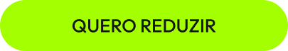 Botão: Quero reduzir