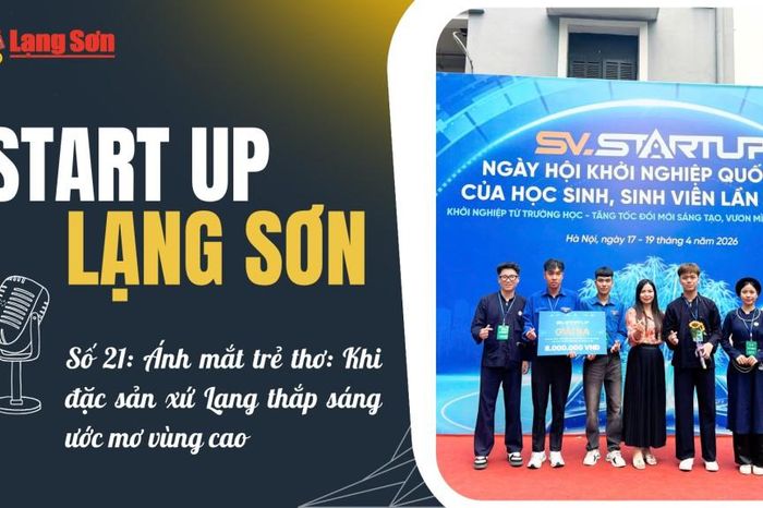 Podcast 'Start up Lạng Sơn' số 21: 'Ánh mắt trẻ thơ: Khi đặc sản xứ Lạng thắp sáng ước mơ vùng cao' - Báo Lạng Sơn
