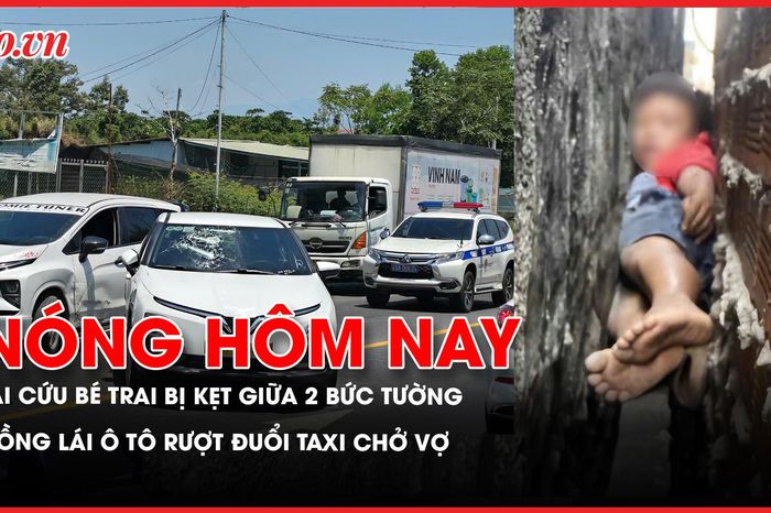 Nghẹt thở cảnh giải cứu bé trai bị kẹt giữa 2 bức tường khi leo lên bắt mèo; Chồng lái ô tô truy đuổi taxi chở vợ, vung xà beng đập phá điên cuồng - Báo Pháp Luật TP.HCM