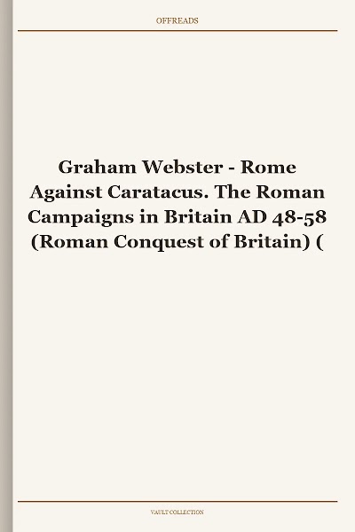 Rome Against Caratacus. The Roman Campaigns in Britain AD 48-58 (Roman Conquest of Britain) (1993)
