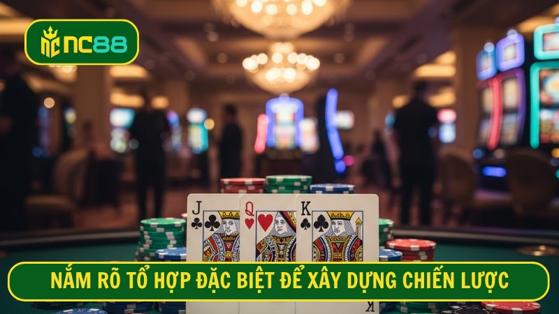 Nắm rõ tổ hợp đặc biệt để xây dựng chiến lược