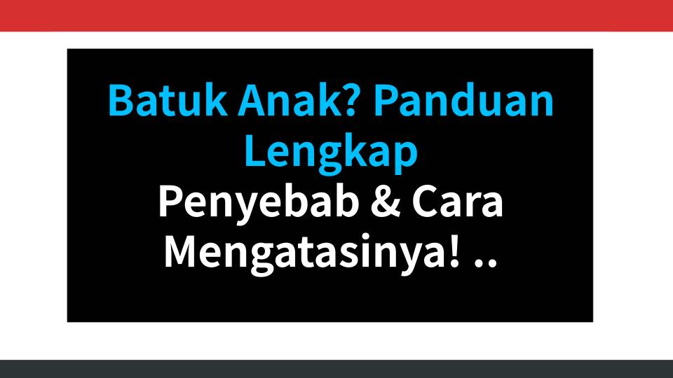 Batuk Anak? Panduan Lengkap Penyebab & Cara Mengatasinya! 9 Tips Wajib Tahu untuk Orang Tua