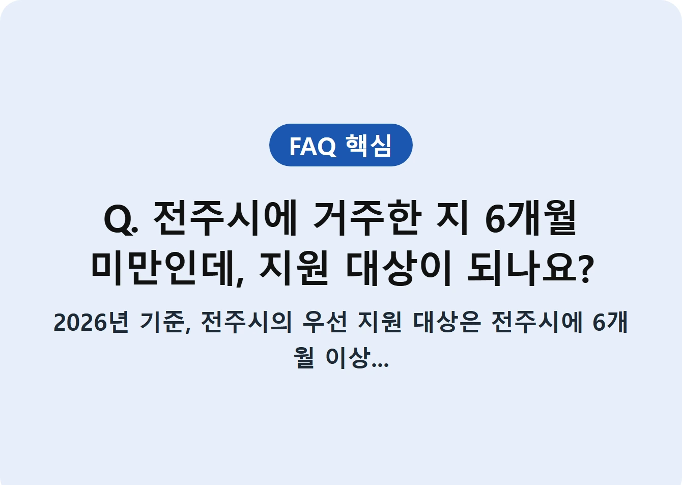Q. 전주시에 거주한 지 6개월 미만인데, 지원 대상이 되나요?
