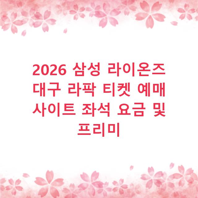 2026 삼성 라이온즈 대구 라팍 티켓 예매 사이트 좌석 요금 및 프리미