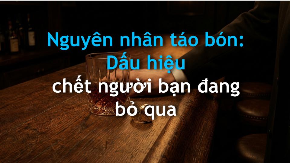 Nguyên nhân táo bón: Dấu hiệu chết người bạn đang bỏ qua
