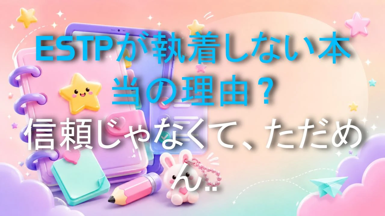 ESTPが執着しない本当の理由？信頼じゃなくて、ただめんどくさいだけ